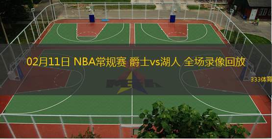 02月11日 NBA常規(guī)賽 爵士vs湖人 全場(chǎng)錄像回放