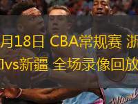 03月18日 CBA常規(guī)賽 浙江vs新疆 全場錄像回放